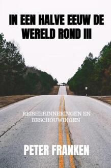 In een halve eeuw de wereld rond III -  Peter Franken (ISBN: 9789464927498)