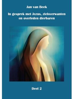 In Gesprek Met Jezus, Gidsen, Zielsverwanten En Overleden Dierbaren - In Gesprek Met Jezus, - Jan van Beek