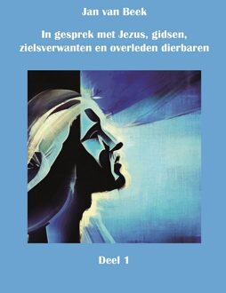 In gesprek met Jezus, gidsen, zielsverwanten en overleden dierbaren -  Jan van Beek (ISBN: 9789492632555)