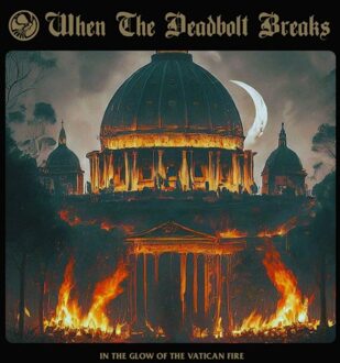 In The Glow Of The Vatican Fire - When The Deadbolt Breaks