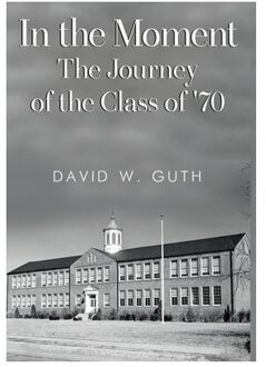 In The Moment: The Journey Of The Class Of '70 - David W. Guth