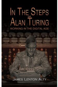 In The Steps Of Alan Turing: Working In The Digital Age - Alty, James Lenton