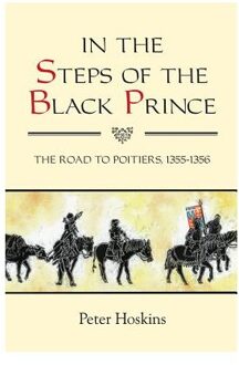 In the Steps of the Black Prince: The Road to Poitiers, 1355-1356