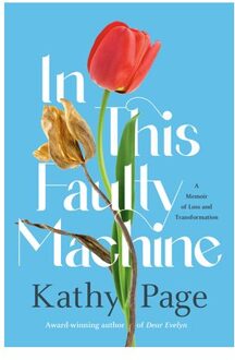 In This Faulty Machine: A Memoir Of Loss And Transformation - Kathy Page