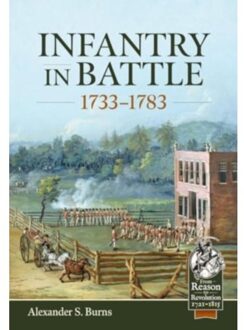 Infantry In Battle 1733-1783 - From Reason To Revolution - Alexander S Burns
