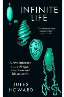 Infinite Life: A Revolutionary Story Of Eggs, Evolution And Life On Earth - Jules Howard