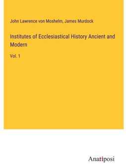 Institutes Of Ecclesiastical History Ancient And Modern - John Lawrence Von Moshelm