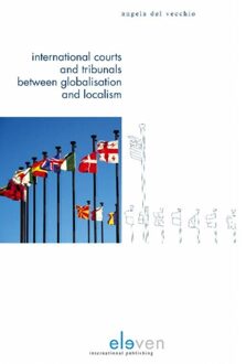 International courts and tribunals between globalisation and localism - eBook Angela Del Vecchio (9460946178)