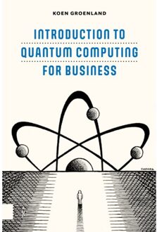 Introduction To Quantum Computing For Business - Koen Groenland