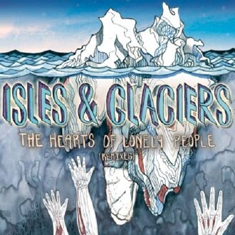 Isles & Glaciers - The Hearts Of Lonely People (Remixe