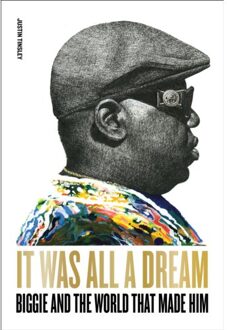 It Was All A Dream: Biggie And The World That Made Him - Justin Tinsley