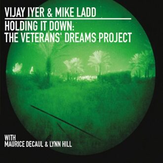 Iyer Vijay & Ladd Mike - Holding It Down: The Veterans' Dreams Project