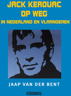 Jack Kerouac Op Weg In Nederland En Vlaanderen - Jaap van der Bent