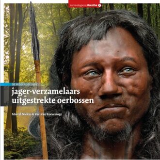 Jager-Verzamelaars In Uitgestrekte Oerbossen - Archeologie In Drenthe - Marcel Niekus