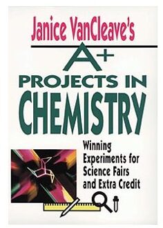Janice VanCleave's A+ Projects in Chemistry