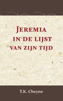 Jeremia In De Lijst Van Zijn Tijd - T.K. Cheyne