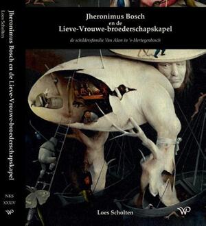 Jheronimus Bosch en de Lieve-Vrouwe-broederschapskapel -  Loes Scholten (ISBN: 9789464564549)