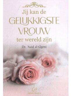 Jij Kan De Gelukkigste Vrouw Ter Wereld Zijn - Aaid Al-Qarni