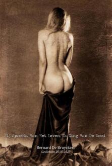 Jij spreekt van het leven, ik zing van de dood -  Bernard de Bruyckere (ISBN: 9789083534756)