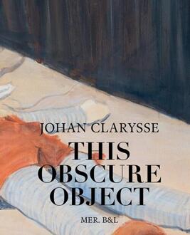 Johan Clarysse. This Obscure Object - Antoon van den Braembussche