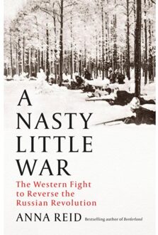 John Murray A Nasty Little War: The Western Fight To Reserve The Russian Revolution - Anna Reid