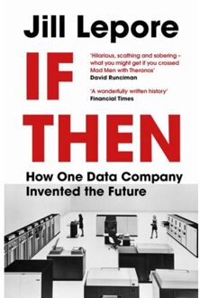 John Murray If Then: How One Data Company Invented The Future - Jill Lepore