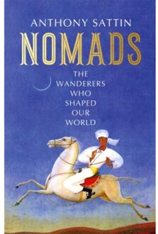 John Murray Nomads: The Wanderers Who Shaped Our World - Anthony Sattin