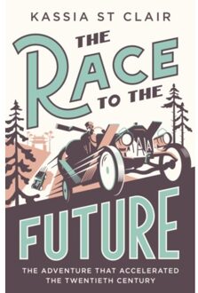 John Murray The Race To The Future : The Adventure That Accelerated The Twentieth Century - Kassia St Clair