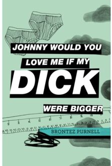 Johnny Would You Love Me If My Dick Were Bigger - Brontez Purnell