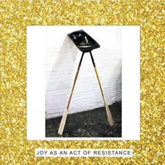 Joy As An Act Of Resistance.