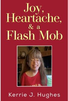 Joy, Heartache And A Flash Mob - Hughes, Kerrie J.