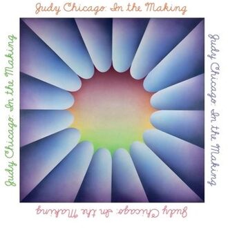 Judy Chicago: In The Making - Thomas P. Campbell