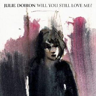 Julie Doiron - Will You Still Love Me?
