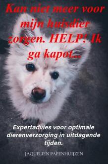 Kan niet meer voor mijn huisdier zorgen. HELP! Ik ga kapot... -  Jaquelien Papenhuijzen (ISBN: 9789403738185)