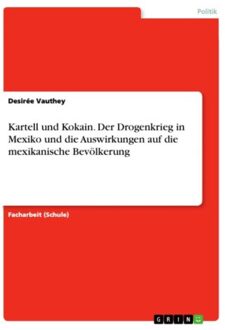 Kartell Und Kokain. Der Drogenkrieg In Mexiko Und Die Auswirkungen Auf Die Mexikanische Bevölkerung - Desirée Vauthey