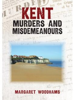Kent Murders And Misdemeanours - Murders & Misdemeanours - Margaret Woodhams