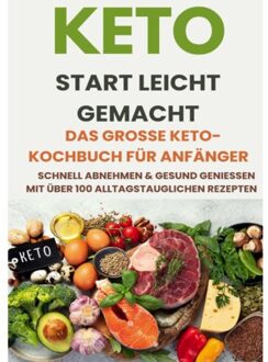 Keto Start Leicht Gemacht: Das Große Keto-Kochbuch Für Anfänger - Schnell Abnehmen & - Alina Albrecht