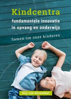 Kindcentra - fundamentele innovatie in opvang en onderwijs -  Gijs van Rozendaal (ISBN: 9789085604150)