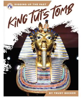 King Tut’s Tomb - Digging Up The Past - Trudy Becker