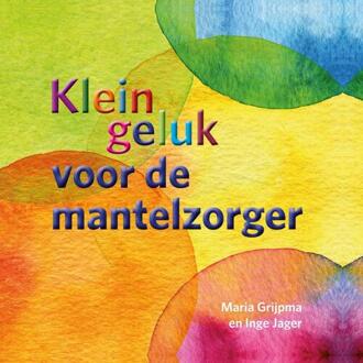 Klein Geluk Voor De Mantelzorger - Klein Geluk - Maria Grijpma