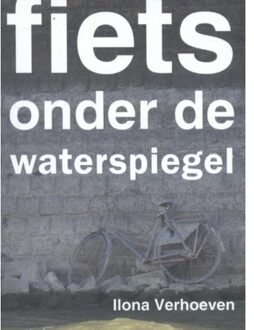 Knipscheer, Uitgeverij In De Fiets onder de waterspiegel - Boek Ilona Verhoeven (9062659381)