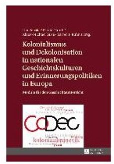 Kolonialismus Und Dekolonisation in Nationalen Geschichtskulturen Und Erinnerungspolitiken in Europa