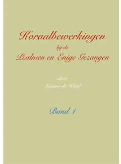 Koraalbewerkingen Bij De Psalmen En Enige Gezangen / Band 1 - Lieuwe de Wind