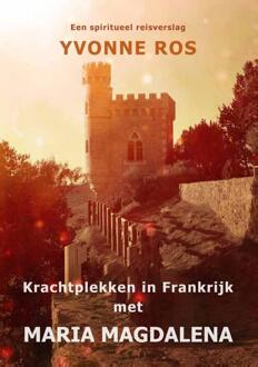 Krachtplekken in Frankrijk met Maria Magdalena - Boek Yvonne Ros (9462470766)