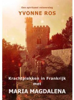 Krachtplekken in Frankrijk met Maria Magdalena - Boek Yvonne Ros (9462470766)