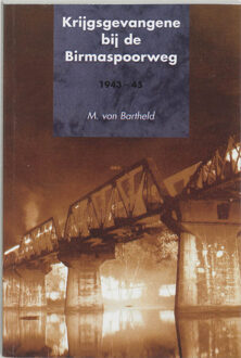 Krijgsgevangene bij de Birmaspoorweg / 1943-1945 - Boek M. von Bartheld (9076953155)