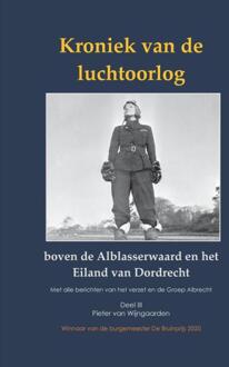Kroniek Van De Luchtoorlog Boven De Alblasserwaard En Eiland Van Dordrecht Deel Iii - Pieter van Wijngaarden