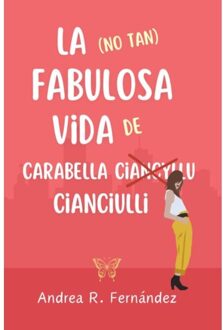 La (No Tan) Fabulosa Vida De Carabella Cianciulli - Andrea R. Fernández