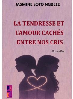 La Tendresse Et L'Amour Cachés Entre Nos Cris - Jasmine Soto Ngbele