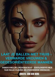 Laat je ballen niet thuis - Verwarde vrouwen & gedesoriënteerde mannen -  Kristel van den Berg (ISBN: 9789465207254)